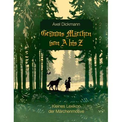 Grimms Märchen von A bis Z, Taschenbuch von Axel Dickmann, BoD – Books on Demand, 978-3-7357-4864-5