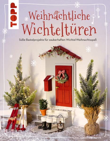 Sarah Arabatzis - Weihnachtliche Wichteltüren. Süße Bastelprojekte, Tipps für den Wichtelalltag, Streiche und Thementage - Preis vom 09.10.2026 07:28:09 h