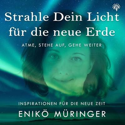 Strahle Dein Licht für die neue Erde - Atme, stehe auf, gehe weiter - Enikö Müringer, Audio, 4061707675324