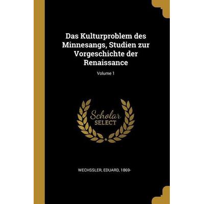 Das Kulturproblem Des Minnesangs, Studien Zur Vorgeschichte Der Renaissance; Volume 1, Taschenbuch von Eduard Wechssler, Creative Media Partners, LLC,