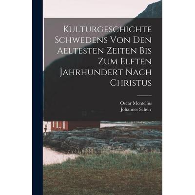 Kulturgeschichte Schwedens von den aeltesten Zeiten bis zum elften Jahrhundert nach Christus, Taschenbuch von Johannes Scherr,Oscar Montelius, Legare