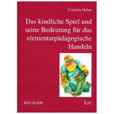 Das kindliche Spiel und seine Bedeutung für das elementarpädagogische Handeln, Taschenbuch von Cornelia Huber, Lit Verlag, 978-3-643-13707-4