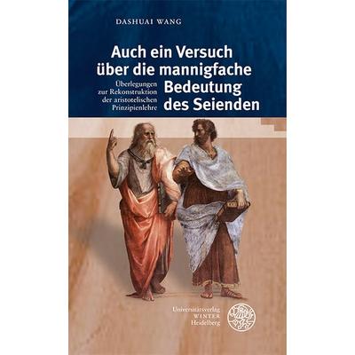 Auch ein Versuch über die mannigfache Bedeutung des Seienden, Gebundene Ausgabe von Dashuai Wang, Universitätsverlag Winter GmbH Heidelberg,