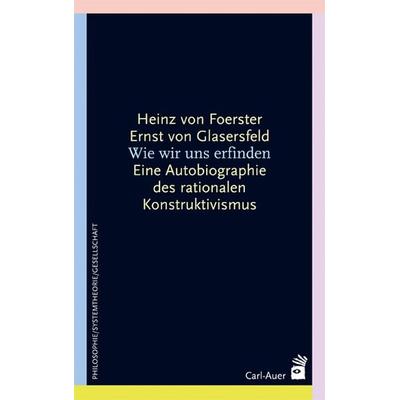Wie wir uns erfinden, Taschenbuch von Heinz Foerster,Ernst Glasersfeld, Carl-Auer Verlag GmbH, 978-3-89670-580-8
