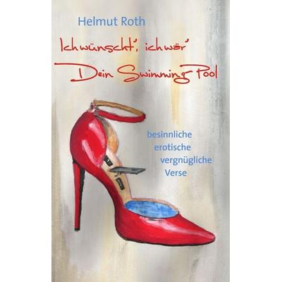 Ich wünscht’, ich wär’ Dein Swimming-Pool, Taschenbuch von Helmut Roth, BoD – Books on Demand, 978-3-8482-0924-8