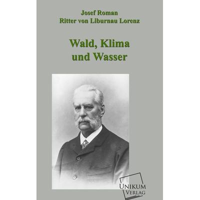 Lorenz, J: Wald, Klima und Wasser, Taschenbuch von Josef Roman Ritter Liburnau Lorenz, Unikum, 978-3-8457-4005-8