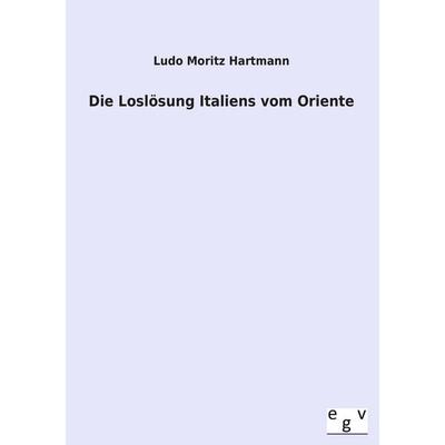Die Loslösung Italiens vom Oriente, Taschenbuch von Ludo Moritz Hartmann, Europäischer Geschichtsverlag, 978-3-86382-853-0