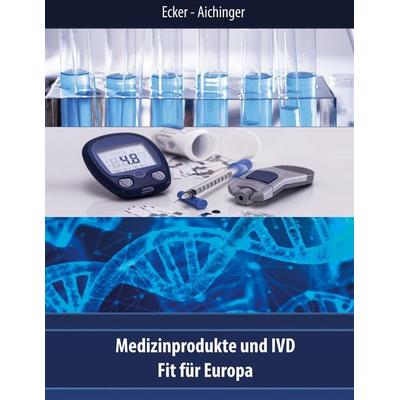 Medizinprodukte und IVD, Gebundene Ausgabe von Wolfgang Ecker,Andreas Aichinger, BoD – Books on Demand, 978-3-7526-1156-4