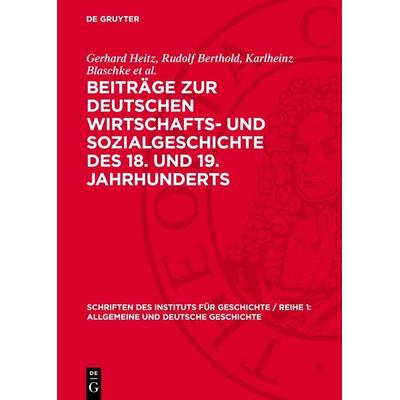 Beiträge zur deutschen Wirtschafts- und Sozialgeschichte des 18. und 19. Jahrhunderts, Gebundene Ausgabe von , De Gruyter, 978-3-11-272044-8