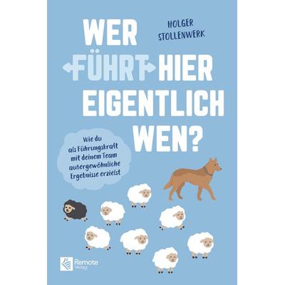 Wer führt hier eigentlich wen?, Taschenbuch von Holger Stollenwerk Holding GmbH, Remote Verlag, 978-1-955655-42-2