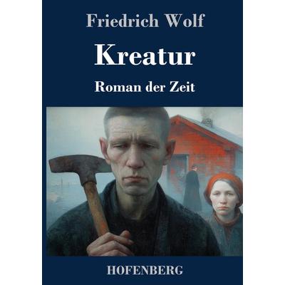 Kreatur, Gebundene Ausgabe von Friedrich Wolf, Henricus - Edition Deutsche Klassik, 978-3-7437-5247-4