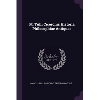 M. Tulli Ciceronis Historia Philosophiae Antiquae, Taschenbuch von Marcus Tullius Cicero,Friedrich Gedike, Creative Media Partners, LLC,