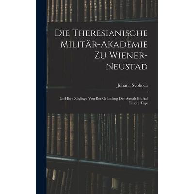 Die Theresianische Militär-Akademie Zu Wiener-Neustad, Gebundene Ausgabe von Johann Svoboda, Hutson Street Press, 978-1-01-761842-6