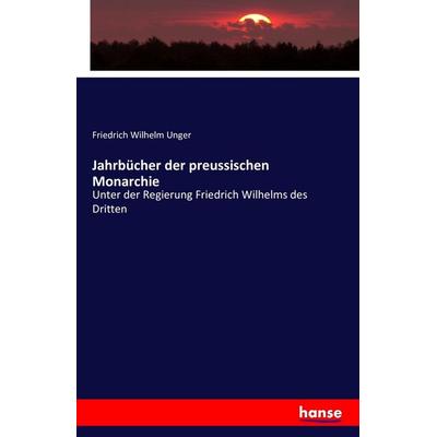 Jahrbücher der preussischen Monarchie, Taschenbuch von Friedrich Wilhelm Unger, Hansebooks, 978-3-7411-5068-5