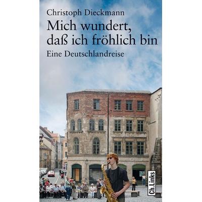 Mich wundert, daß ich fröhlich bin, Gebundene Ausgabe von Christoph Dieckmann, Ch. Links Verlag, 978-3-86153-524-9