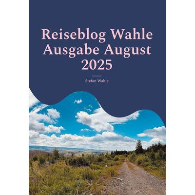 Reiseblog Wahle Ausgabe August 2025, Taschenbuch von Stefan Wahle, BoD – Books on Demand, 978-3-8192-4230-4