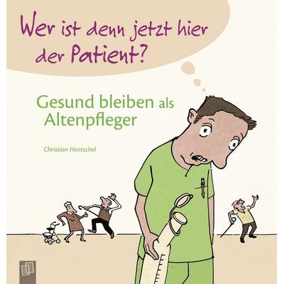 Wer ist denn jetzt hier der Patient? Gesund bleiben als Altenpfleger, Taschenbuch von Christian Hentschel, Verlag an der Ruhr