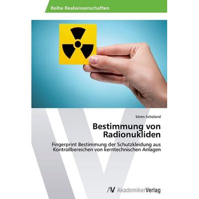 Bestimmung von Radionukliden, Taschenbuch von Sören Scholand, AV Akademikerverlag, 978-3-639-62570-7
