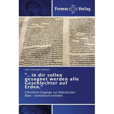 '.. in dir sollen gesegnet werden alle Geschlechter auf Erden.'; Taschenbuch von Hans-Christoph Gossmann, Fromm Verlag, 978-3-8416-0575-7