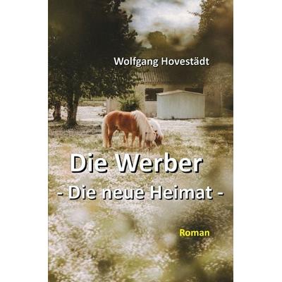 Die Werber / Die Werber, Trilogie, Teil 2 - Die neue Heimat, Taschenbuch von Wolfgang Hovestädt, Epubli, 978-3-7575-0433-5