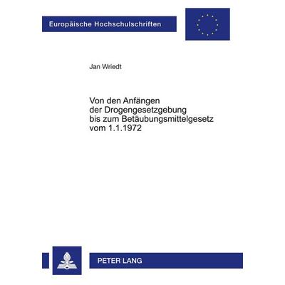 Von den Anfängen der Drogengesetzgebung bis zum Betäubungsmittelgesetz vom 1.1.1972, Taschenbuch von Jan Wriedt, Peter Lang GmbH, Internationaler