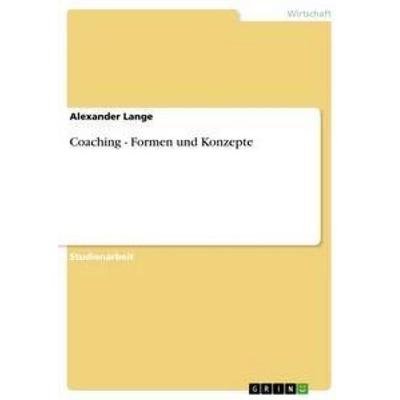 Coaching - Formen und Konzepte, Taschenbuch von Alexander Lange, GRIN, 978-3-656-06880-8