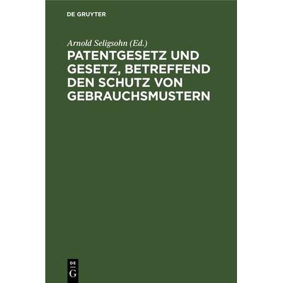Patentgesetz und Gesetz, betreffend den Schutz von Gebrauchsmustern, Gebundene Ausgabe von , De Gruyter, 978-3-11-130976-7