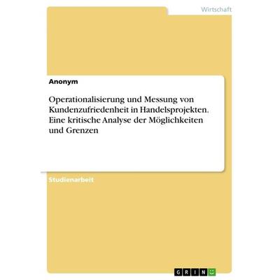 Operationalisierung und Messung von Kundenzufriedenheit in Handelsprojekten. Eine kritische Analyse der Möglichkeiten und Grenzen, Taschenbuch von