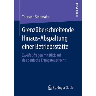 Grenzüberschreitende Hinaus-Abspaltung einer Betriebsstätte, Taschenbuch von Thorsten Stegmaier, Springer Fachmedien Wiesbaden GmbH, 978-3-658-16306-8
