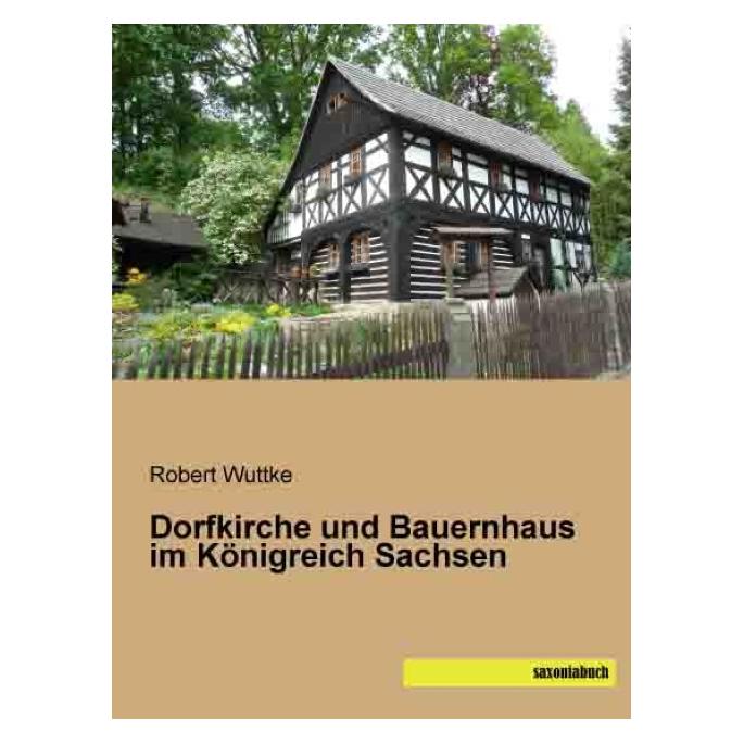 Saxoniabuch.De Dorfkirche und Bauernhaus im Königreich Sachsen (Deutsch, Softcover, Robert Wuttke) (55551424)