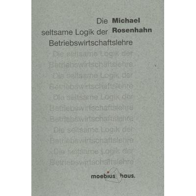 Die seltsame Logik der Betriebswirtschaftslehre, Taschenbuch von Rosenhahn Michael, Regia-Co-Work, 978-3-86929-508-4