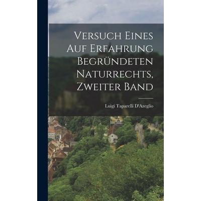 Versuch Eines Auf Erfahrung Begründeten Naturrechts, Zweiter Band, Gebundene Ausgabe von Luigi Taparelli D'Azeglio; Legare Street Press,
