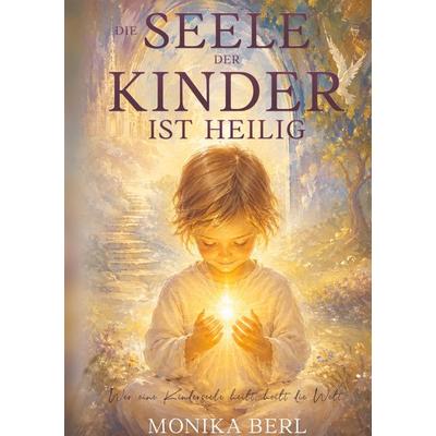 Die Seele der Kinder ist heilig, Taschenbuch von Monika Berl, Tredition, 978-3-384-97882-0