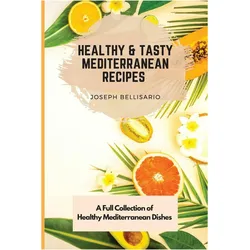 Healthy & Tasty Mediterranean Recipes, Ratgeber von Joseph Bellisario