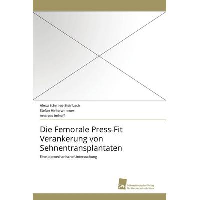 Die Femorale Press-Fit Verankerung von Sehnentransplantaten, Taschenbuch von Alexa Schmied-Steinbach,Stefan Hinterwimmer,Andreas Imhoff,