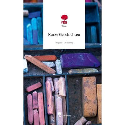 Kurze Geschichten. Life is a Story - story.one, Gebundene Ausgabe von Tina, Storylution, 978-3-7118-1113-4