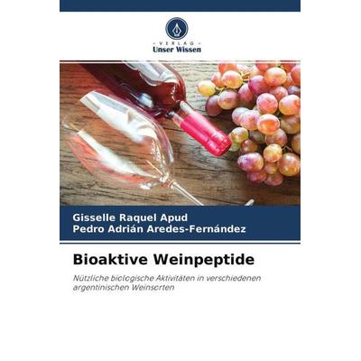 Bioaktive Weinpeptide, Taschenbuch von Gisselle Raquel Apud,Pedro Adrián Aredes-Fernández, Verlag Unser Wissen, 978-620-4-62965-0