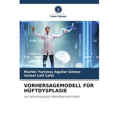 VORHERSAGEMODELL FÜR HÜFTDYSPLASIE, Taschenbuch von Niurbis Yurisnay Aguilar Gómez,Ismael LaO Lafai, Verlag Unser Wissen, 978-620-5-80011-9