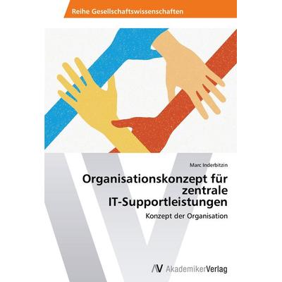 Organisationskonzept für zentrale IT-Supportleistungen, Taschenbuch von Marc Inderbitzin, AV Akademikerverlag, 978-3-639-46086-5