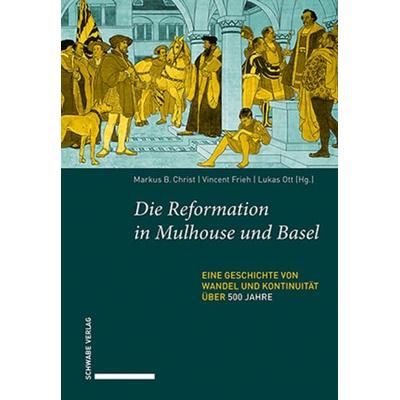 Die Reformation in Mulhouse und Basel, Gebundene Ausgabe von , Schwabe Verlag Basel, 978-3-7965-5313-4