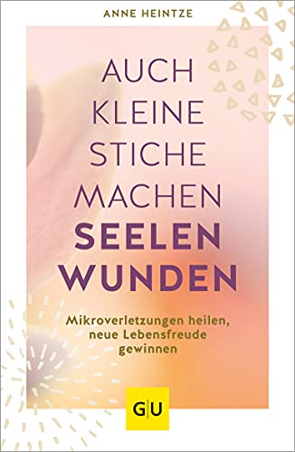 Anne Heintze - Auch kleine Stiche machen Seelenwunden: Mikroverletzungen heilen, neue Lebensfreude gewinnen (GU Mind & Soul Einzeltitel) - Preis vom 30.09.2026 09:01:18 h