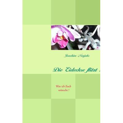 Die Eidechse flitzt !, Gebundene Ausgabe von Joachim Neujahr, BoD – Books on Demand, 978-3-8391-2968-5