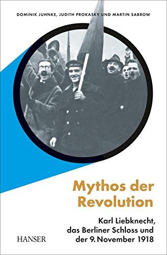Dominik Juhnke - Mythos der Revolution: Karl Liebknecht, das Berliner Schloss und der 9. November 1918 - Preis vom 09.10.2026 07:28:09 h