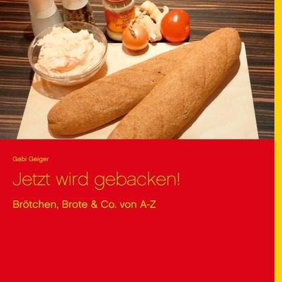 Jetzt wird gebacken!, Gebundene Ausgabe von Gabi Geiger, BoD – Books on Demand, 978-3-7347-3949-1