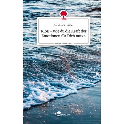 RISE - Wie du die Kraft der Emotionen für Dich nutzt.. Life is a Story - story.one, Gebundene Ausgabe von Sabrina Schröder, Storylution,