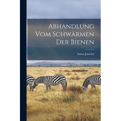 Abhandlung vom Schwärmen der Bienen, Taschenbuch von Anton Janscha, Legare Street Press, 978-1-01-674762-2