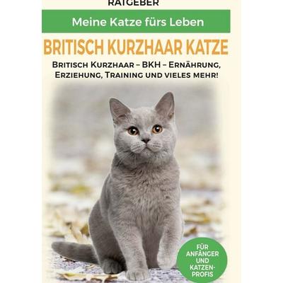 Britisch Kurzhaar Katze, Gebundene Ausgabe von Meine Katze fürs Leben Ratgeber, BoD – Books on Demand, 978-3-7526-8666-1