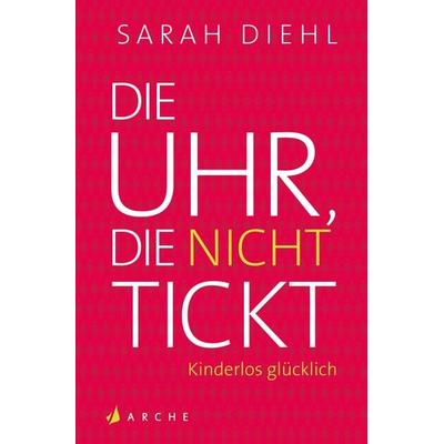Die Uhr, die nicht tickt, Taschenbuch von Sarah Diehl, Arche Verlag, 978-3-7160-4013-3