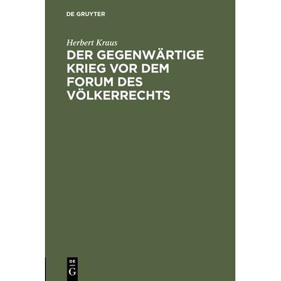 Der gegenwärtige Krieg vor dem Forum des Völkerrechts, Gebundene Ausgabe von Herbert Kraus, De Gruyter, 978-3-11-117435-8