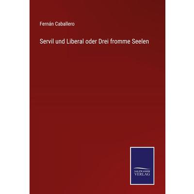 Servil und Liberal oder Drei fromme Seelen, Gebundene Ausgabe von Fernán Caballero, Outlook, 978-3-375-11347-6